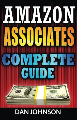 Amazon Associates: Complete Guide: Make Money Online with Amazon Associates: The Amazon Associates Bible: A Step-By-Step Guide on Amazon Associates Affiliate Program