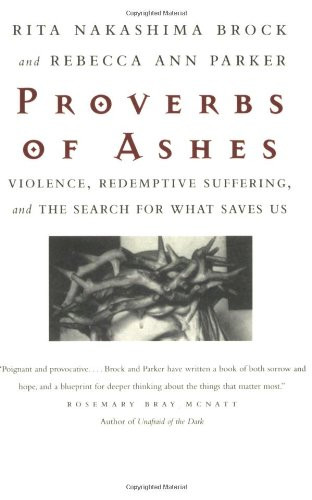 Proverbs of Ashes : Violence, Redemptive Suffering, and the Search for What Saves Us