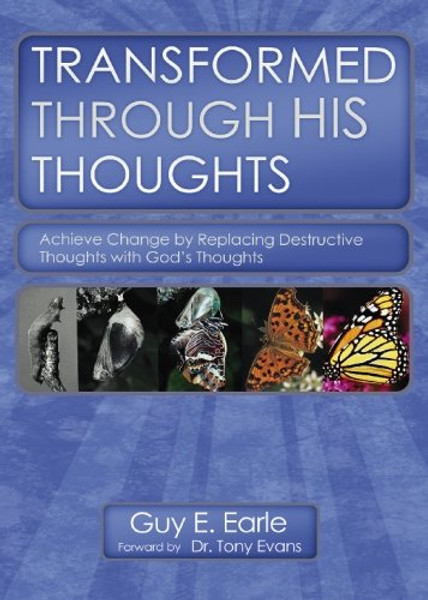 Transformed Through His Thoughts: Achieve Change by Replacing Destructive Thoughts with God's Thoughts Transformed Through His Thoughts: Achieve Change by Replacing Destructive Thoughts with God's Thoughts