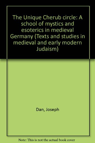 The Unique Cherub Circle: A School of Mystics and Esoterics in Medieval Germany (Texts and Studies in Medieval and Early Modern Judaism)