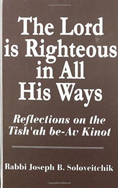 Lord Is Righteous in All His Ways: Reflections on the Tish'ah be-Av Kinnot (Meotzar Horav) Lord Is Righteous in All His Ways: Reflections on the Tish'ah be-Av Kinnot (Meotzar Horav)