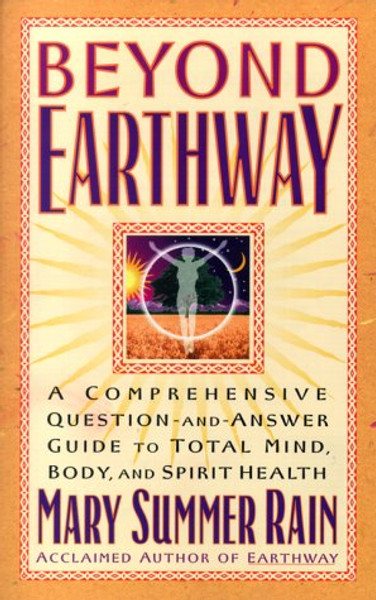 Beyond Earthway: A Comprehensive Question-and-Answer Guide to Total Mind, Body, and Spirit Health