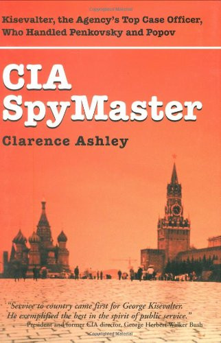 CIA Spymaster: George Kisevalter: The Agencys Top Case Officer Who Handled Penkovsky And Popov