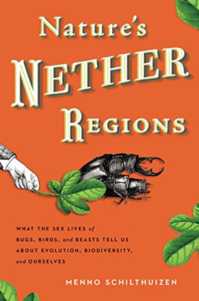 Nature's Nether Regions: What the Sex Lives of Bugs, Birds, and Beasts Tell Us About Evolution, Biodiversity, and Ourselves Nature's Nether Regions: What the Sex Lives of Bugs, Birds, and Beasts Tell Us About Evolution, Biodiversity, and Ourselves