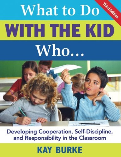 What to Do With the Kid Who...: Developing Cooperation, Self-Discipline, and Responsibility in the Classroom