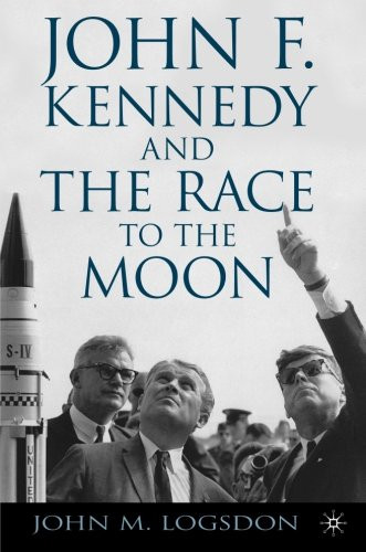 John F. Kennedy and the Race to the Moon (Palgrave Studies in the History of Science and Technology)