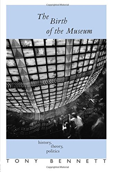 The Birth of the Museum: History, Theory, Politics (Culture: Policy and Politics)