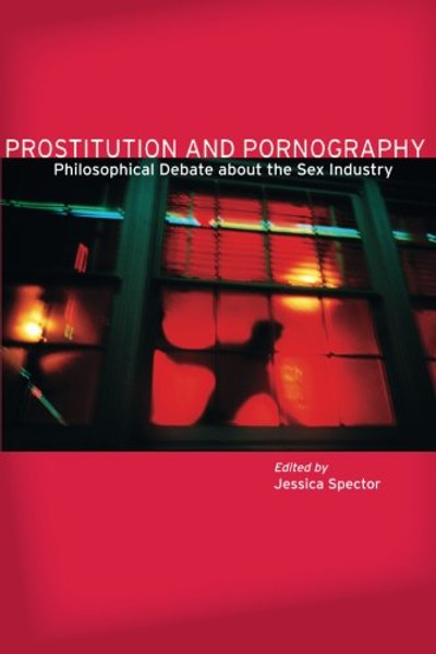 Prostitution and Pornography: Philosophical Debate About the Sex Industry