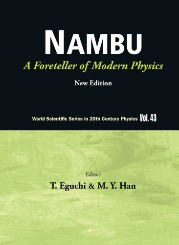 Nambu: A Foreteller Of Modern Physics (New Edition) (World Scientific Series in 20th Century Physics)