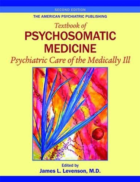 The American Psychiatric Publishing Textbook of Psychosomatic Medicine: Psychiatric Care of the Medically III