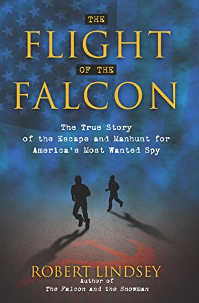 The Flight of the Falcon: The True Story of the Escape and Manhunt for America's Most Wanted Spy