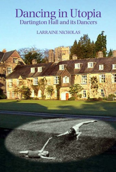 Dancing in Utopia: Dartington Hall and Its Dancers Dancing in Utopia: Dartington Hall and Its Dancers