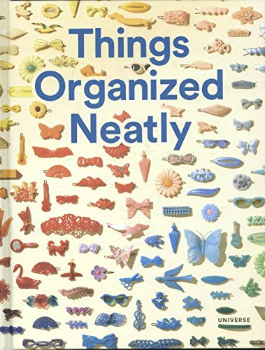 Things Organized Neatly: The Art of Arranging the Everyday