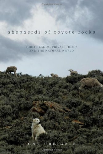 Shepherds of Coyote Rocks: Public Lands, Private Herds and the Natural World