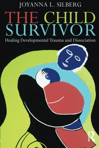 The Child Survivor: Healing Developmental Trauma and Dissociation