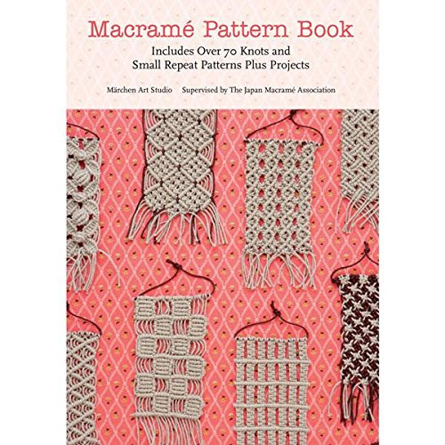 Macrame Pattern Book: Includes Over 70 Knots and Small Repeat Patterns Plus Projects