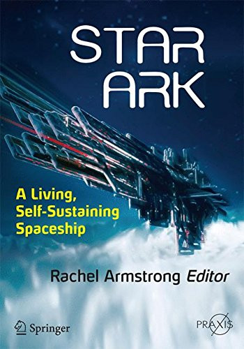Star Ark: A Living, Self-Sustaining Spaceship (Springer Praxis Books)