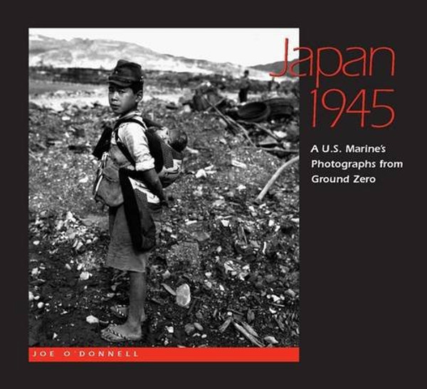 Japan 1945: A  U.S. Marine's Photographs From Ground Zero Japan 1945: A  U.S. Marine's Photographs From Ground Zero