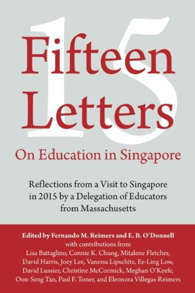 Fifteen Letters on Education in Singapore: Reflections from a Visit to Singapore in 2015 by a Delegation of Educators from Massachusetts