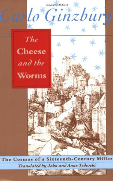 The Cheese and the Worms: The Cosmos of a Sixteenth-Century Miller The Cheese and the Worms: The Cosmos of a Sixteenth-Century Miller