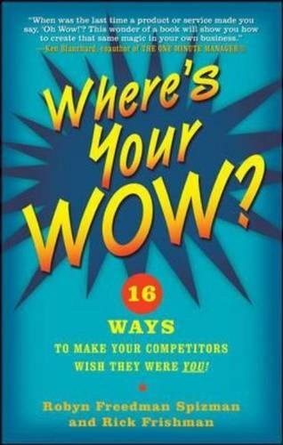 Where's Your WOW?: 16 Ways to Make Your Competitors Wish They Were You!