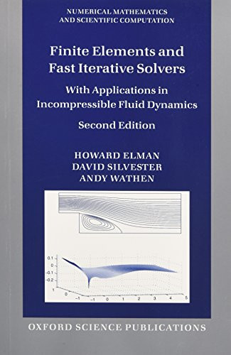 Finite Elements and Fast Iterative Solvers: with Applications in Incompressible Fluid Dynamics (Numerical Mathematics and Scientific Computation)