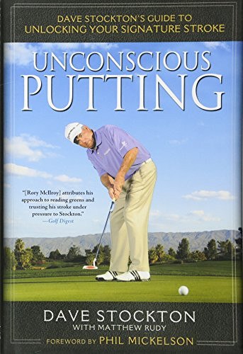 Unconscious Putting: Dave Stockton's Guide to Unlocking Your Signature Stroke