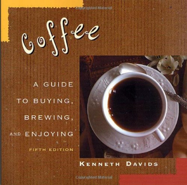 Coffee: A Guide to Buying, Brewing, and Enjoying Coffee: A Guide to Buying, Brewing, and Enjoying