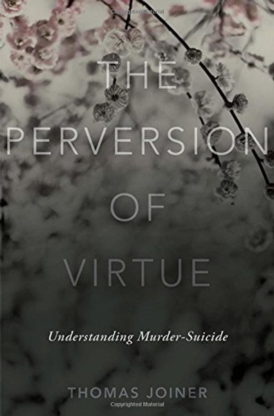 The Perversion of Virtue: Understanding Murder-Suicide