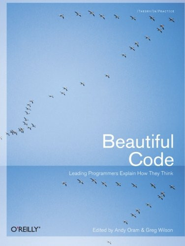 Beautiful Code: Leading Programmers Explain How They Think (Theory in Practice (O'Reilly))