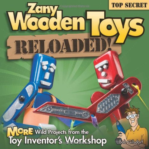 Zany Wooden Toys Reloaded!: More Wild Projects from the Toy Inventor's Workshop