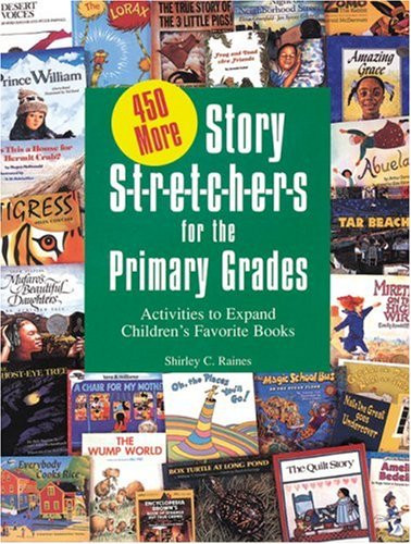 450 More Story S-t-r-e-t-c-h-e-r-s (Stretchers) for the Primary Grades: Activities to Expand Children's Favorite Books
