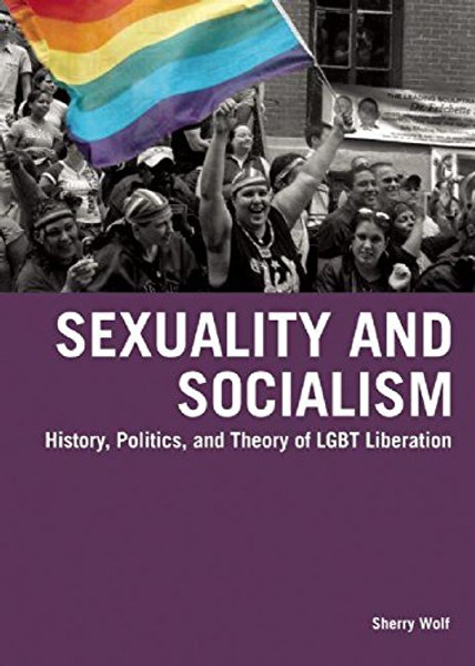 Sexuality and Socialism: History, Politics, and Theory of LGBT Liberation