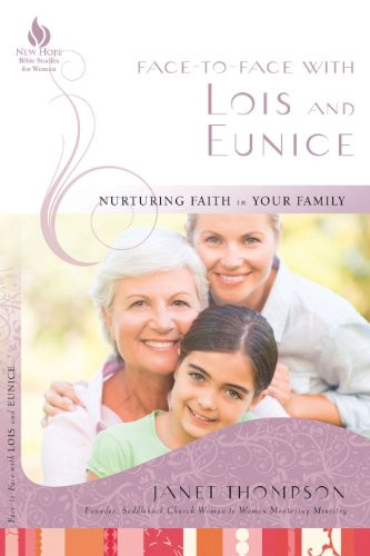 Face-to-Face with Lois and Eunice: Nurturing Faith in Your Family (New Hope Bible Studies for Women)