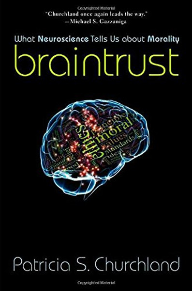 Braintrust: What Neuroscience Tells Us about Morality Braintrust: What Neuroscience Tells Us about Morality