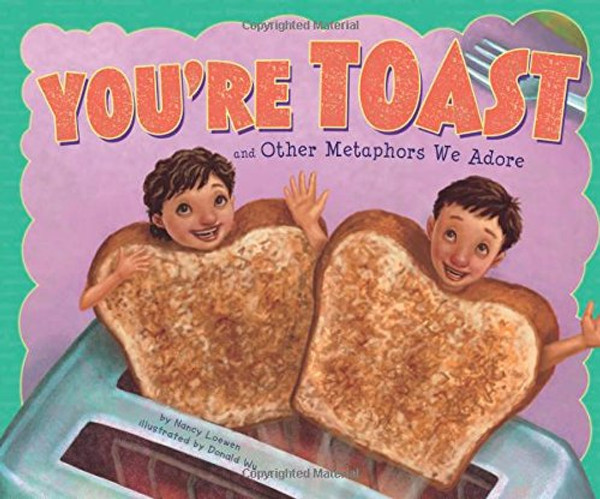 You're Toast and Other Metaphors We Adore (Ways to Say It) You're Toast and Other Metaphors We Adore (Ways to Say It)