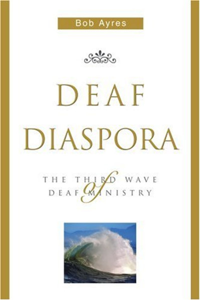 Deaf Diaspora: The Third Wave of Deaf Ministry Deaf Diaspora: The Third Wave of Deaf Ministry