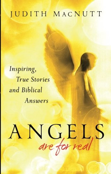 Angels Are for Real: Inspiring, True Stories and Biblical Answers