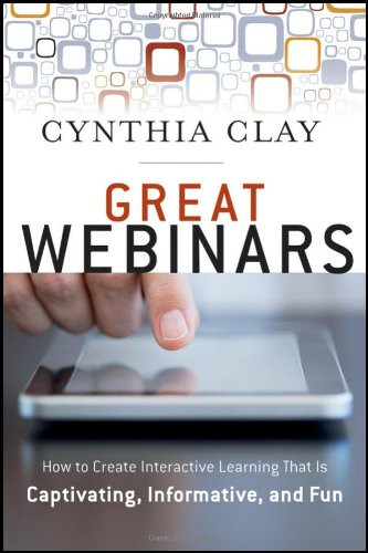 Great Webinars: Create Interactive Learning That Is Captivating, Informative, and Fun
