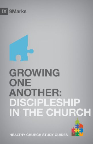 Growing One Another: Discipleship in the Church (9Marks Healthy Church Study Guides)
