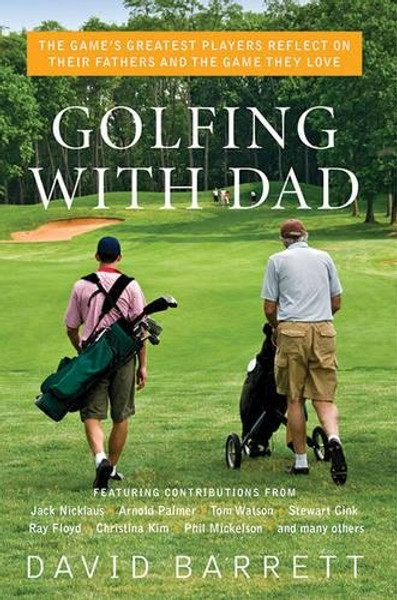 Golfing with Dad: The Game's Greatest Players Reflect on Their Fathers and the Game They Love