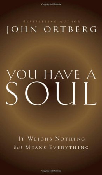 You Have a Soul: It Weighs Nothing but Means Everything You Have a Soul: It Weighs Nothing but Means Everything