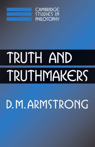 Truth and Truthmakers (Cambridge Studies in Philosophy)