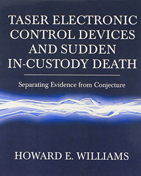 Taser Electronic Control Devices and Sudden In-custody Death: Separating Evidence from Conjecture