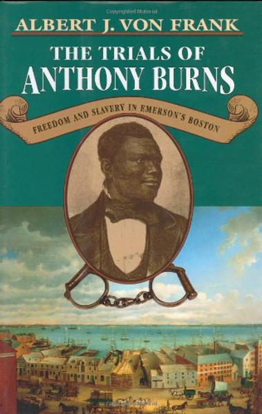 The Trials of Anthony Burns: Freedom and Slavery in Emersons Boston The Trials of Anthony Burns: Freedom and Slavery in Emersons Boston