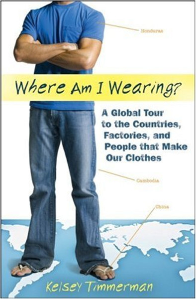 Where am I Wearing?: A Global Tour to the Countries, Factories, and People that Make Our Clothes
