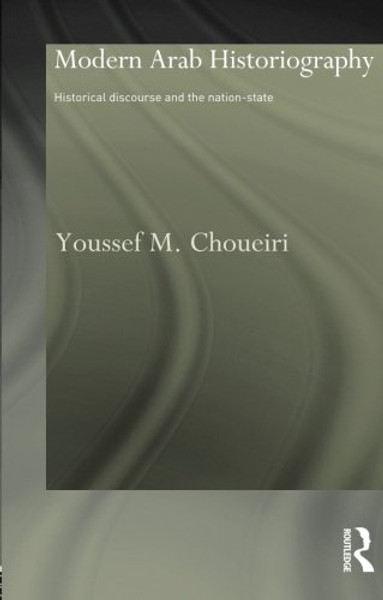 Modern Arab Historiography: Historical Discourse and the Nation-State Modern Arab Historiography: Historical Discourse and the Nation-State
