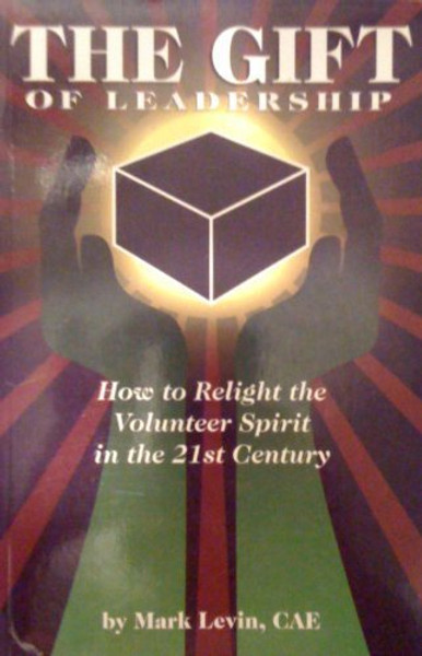 The Gift of Leadership: How to Relight the Volunteer Spirit in the 21st Century