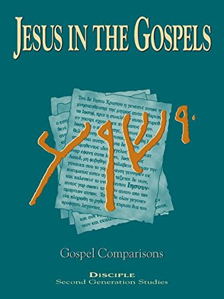 Jesus in the Gospels: Gospel Comparisons (Disciple Second Generation Studies)
