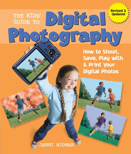 The Kids' Guide to Digital Photography: How to Shoot, Save, Play with & Print Your Digital Photos